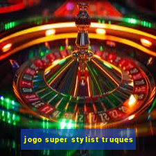 jogo super stylist truques